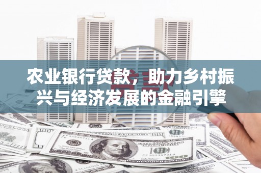 淄博农业银行贷款，助力乡村振兴与经济发展的金融引擎