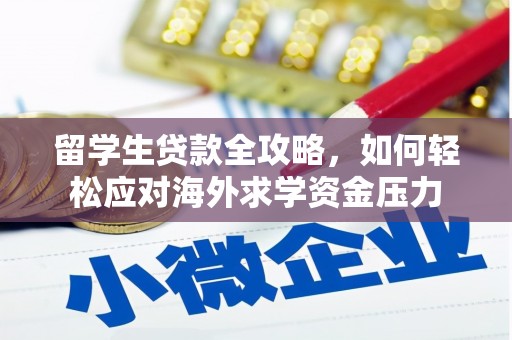 汕尾留学生贷款全攻略，如何轻松应对海外求学资金压力