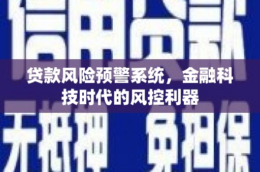 芎林贷款风险预警系统，金融科技时代的风控利器
