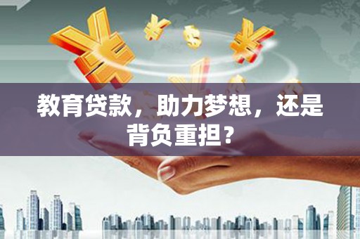 独山教育贷款，助力梦想，还是背负重担？