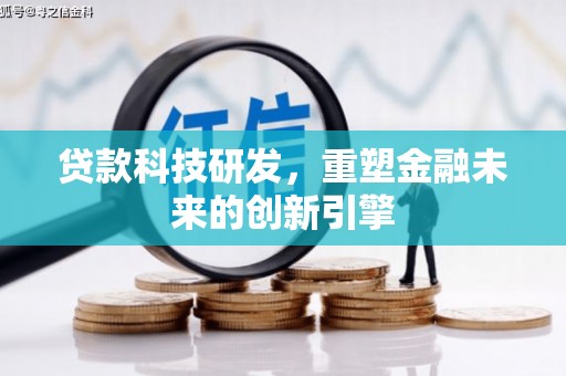 邵武贷款科技研发，重塑金融未来的创新引擎