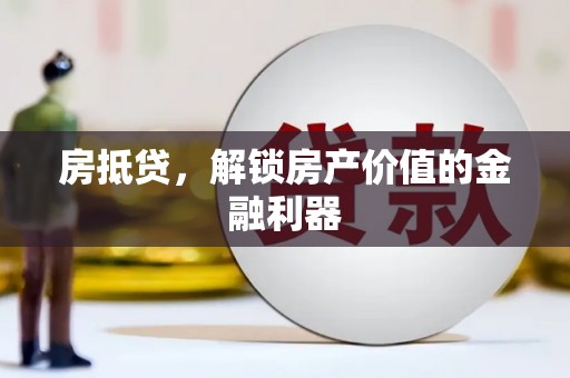 岳西房抵贷，解锁房产价值的金融利器