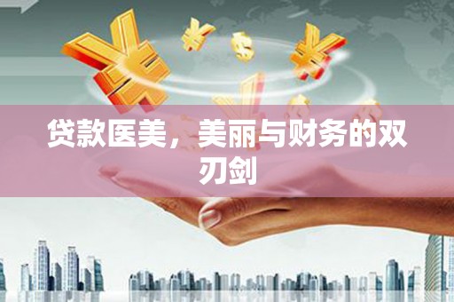 美溪贷款医美，美丽与财务的双刃剑