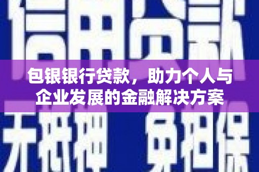 曲水包银银行贷款，助力个人与企业发展的金融解决方案