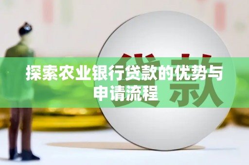 乌马河探索农业银行贷款的优势与申请流程