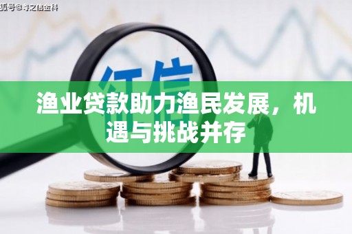 石冈渔业贷款助力渔民发展，机遇与挑战并存