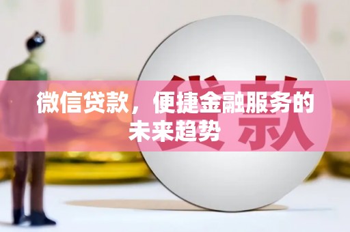 双清微信贷款，便捷金融服务的未来趋势
