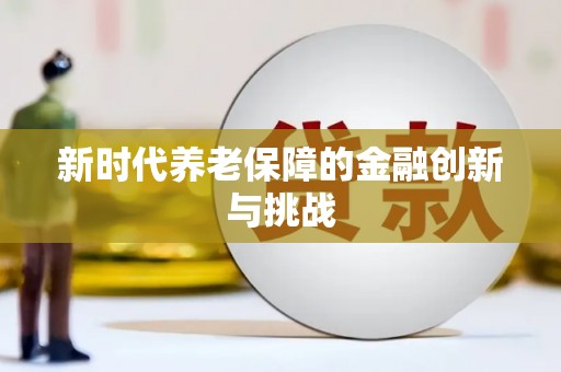 惠东新时代养老保障的金融创新与挑战