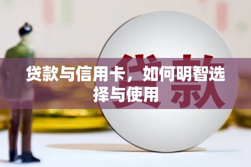 富源贷款与信用卡，如何明智选择与使用