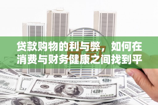 滦县贷款购物的利与弊，如何在消费与财务健康之间找到平衡