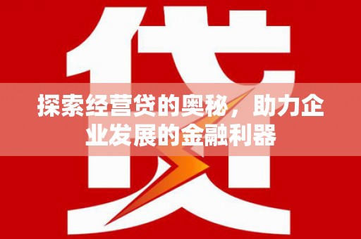 临淄探索经营贷的奥秘，助力企业发展的金融利器