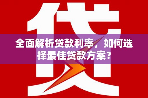 德保全面解析贷款利率，如何选择最佳贷款方案？