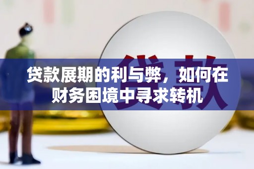 秦安贷款展期的利与弊，如何在财务困境中寻求转机