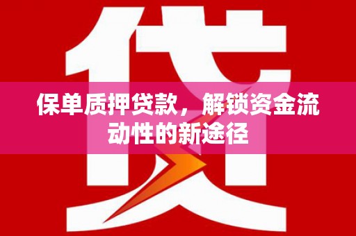 泰来保单质押贷款，解锁资金流动性的新途径