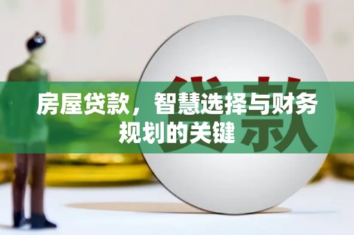 玉州房屋贷款，智慧选择与财务规划的关键