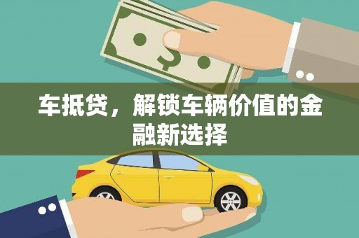 夏县车抵贷，解锁车辆价值的金融新选择