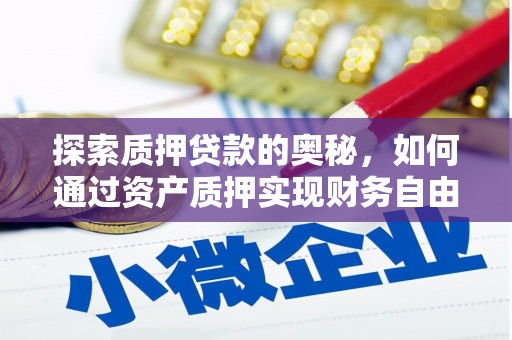 户县探索质押贷款的奥秘，如何通过资产质押实现财务自由
