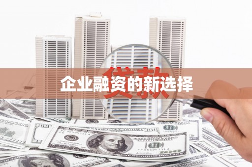 潼关企业融资的新选择