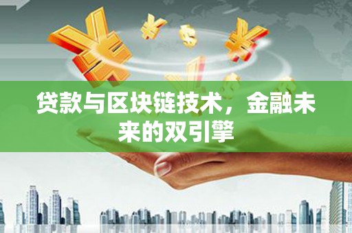太和贷款与区块链技术，金融未来的双引擎
