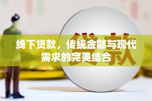 雷州线下贷款，传统金融与现代需求的完美结合