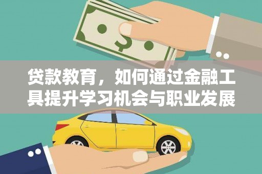 托克托贷款教育，如何通过金融工具提升学习机会与职业发展