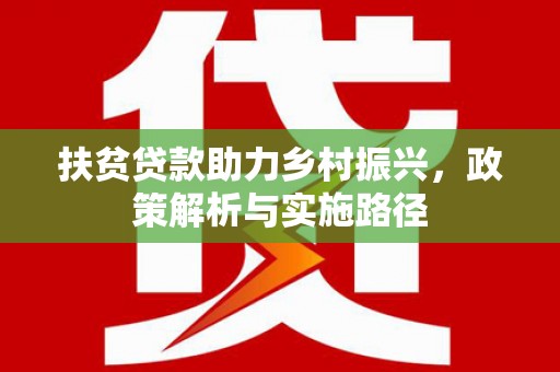 高明扶贫贷款助力乡村振兴，政策解析与实施路径