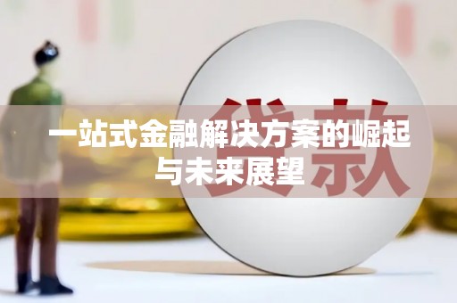 苏尼特右旗一站式金融解决方案的崛起与未来展望